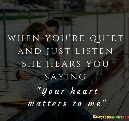 When-Youre-Quiet-And-Just-Listen-She-Hears-You-Saying-Your-Heart-Quotes.jpeg