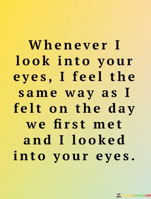 Whenever-I-Look-Into-Your-Eyes-I-Feel-The-Same-Way-As-I-Felt-On-The-Day-Quotes.jpeg