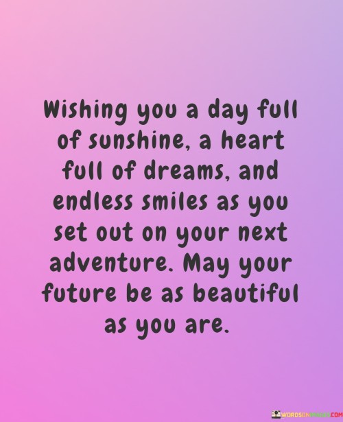 Wishing-You-A-Day-Full-Of-Sunshine-A-Heart-Full-Of-Dreams-And-Endless-Smiles-As-You-Quotes.jpeg