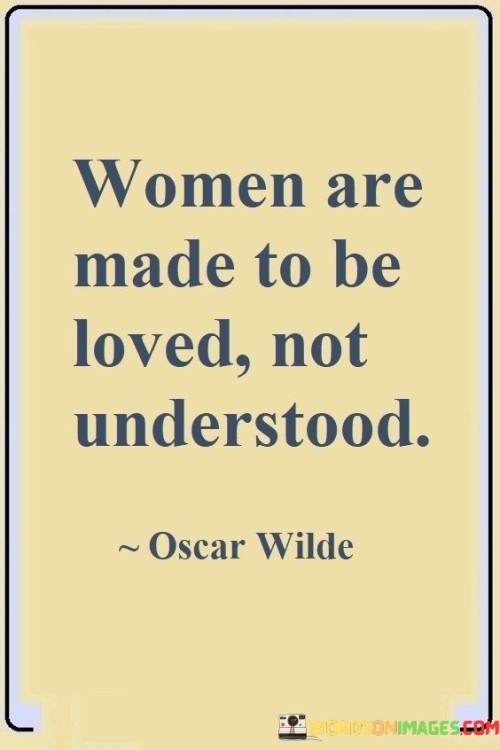 This quote captures the complexity and beauty of women, suggesting that they are not meant to be fully understood but rather to be loved and appreciated for who they are. It implies that attempting to comprehend every aspect of a woman's thoughts, emotions, and intricacies is a daunting task, if not impossible. Instead, the quote emphasizes the importance of embracing women with love, empathy, and acceptance, acknowledging that their essence transcends complete understanding and is deserving of genuine affection.The quote recognizes the depth and uniqueness of women, implying that they possess a multifaceted nature that cannot be fully grasped or deciphered. It suggests that women encompass a rich tapestry of emotions, experiences, and perspectives that may not always be easily comprehensible. Their complexity arises from a myriad of factors including cultural, social, and personal influences, making it challenging for others to fully comprehend their thoughts and motivations.However, the quote emphasizes that even though complete understanding may be elusive, women deserve to be loved and cherished for who they are. It suggests that love transcends the need for complete comprehension, as it is based on acceptance, compassion, and appreciation. By embracing women with love, one acknowledges their individuality, uniqueness, and inherent worth.Furthermore, the quote recognizes that love is a powerful force that connects individuals on a deeper level. It highlights the significance of emotional connection, empathy, and support in nurturing meaningful relationships. Rather than striving for complete understanding, the quote suggests that focusing on loving and supporting women creates a foundation for strong and fulfilling connections.
In summary, this quote conveys the idea that women are not meant to be fully understood, but rather loved and appreciated for their complexity and uniqueness. It acknowledges the challenges of comprehending the intricacies of a woman's being, emphasizing that love, acceptance, and empathy are more important than complete understanding. The quote underscores the importance of valuing women for who they are, nurturing emotional connections, and celebrating their individuality and worth.
