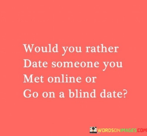 Would-You-Rather-Date-Somone-You-Met-Online-Quotes.jpeg