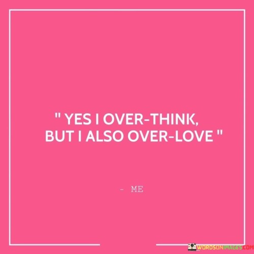 Yes-I-Over-Think-But-I-Also-Over-Love-Quotes.jpeg