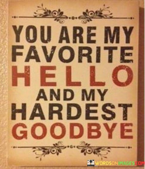 You-Are-My-Favorite-Hello-And-My-Hardest-Goodbye-Quotes.jpeg