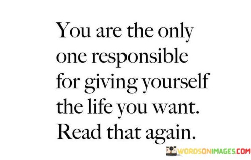 You-Are-The-Only-One-A-Responsible-For-Giving-Yourself-The-Life-You-Want-Quotes.jpeg