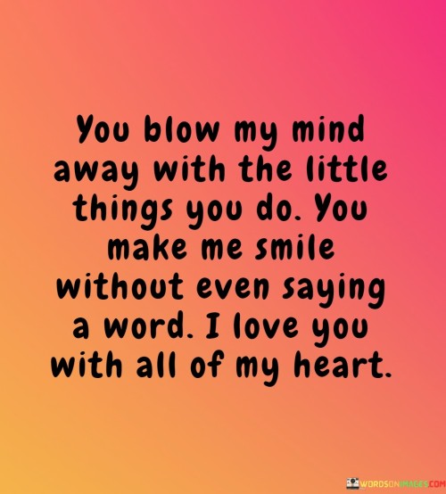 You-Blow-My-Mind-Away-With-The-Little-Things-You-Do-You-Make-Me-Smile-Quotes.jpeg