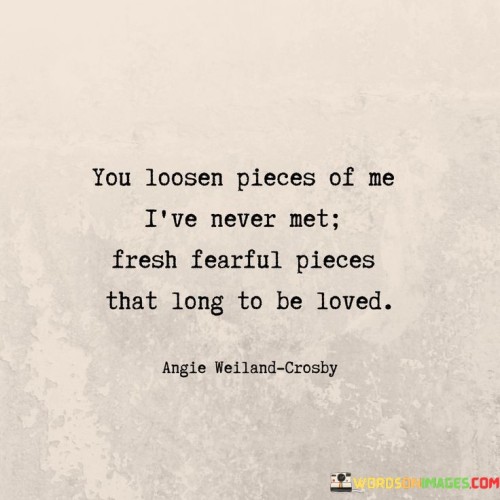 You-Loosen-Pieces-Of-Me-Lve-Never-Met-Fresh-Fearful-Pieces-That-Long-To-Be-Loved-Quotes.jpeg