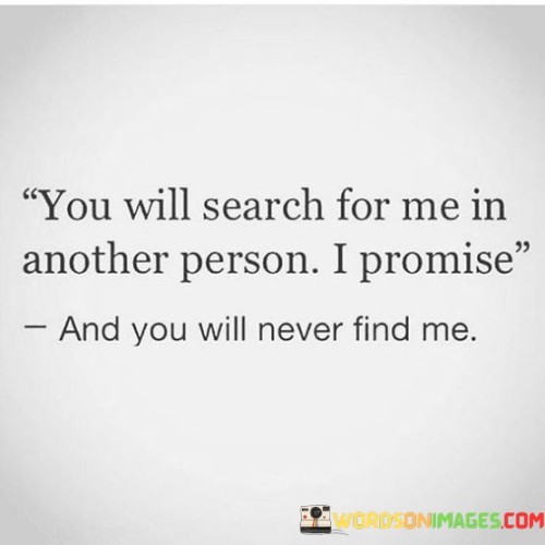 You-Will-Search-For-Me-In-Another-Person-I-Promise-Quotes.jpeg