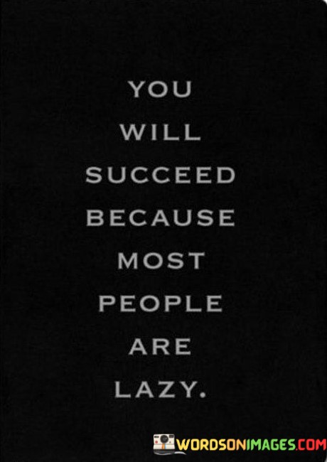 You-Will-Succeed-Because-Most-Of-The-People-Are-Lazy-Quotes.jpeg