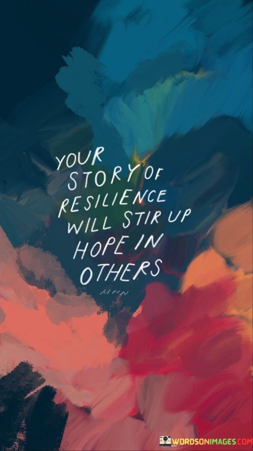 Your-Story-Or-Resilience-Will-Stir-Up-Hope-In-Others-Quotes.jpeg