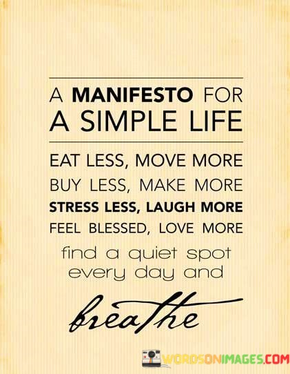 A-Manifesto-For-A-Simple-Life-Eat-Less-Move-More-Buy-Less-Make-More-Stress-Less-Quotes.jpeg