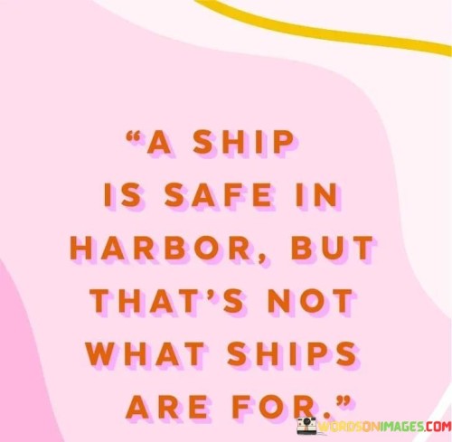 A-Ship-Is-Safe-In-Harbor-But-Thats-Not-What-Ships-Are-For-Quotes