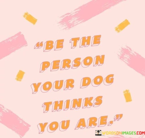 Be-The-Person-Your-Dog-Thinks-You-Are-Quotes