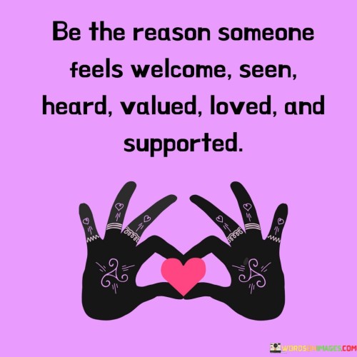 Be-The-Reason-Someone-Feels-Welcome-Seen-Heard-Quotes.jpeg