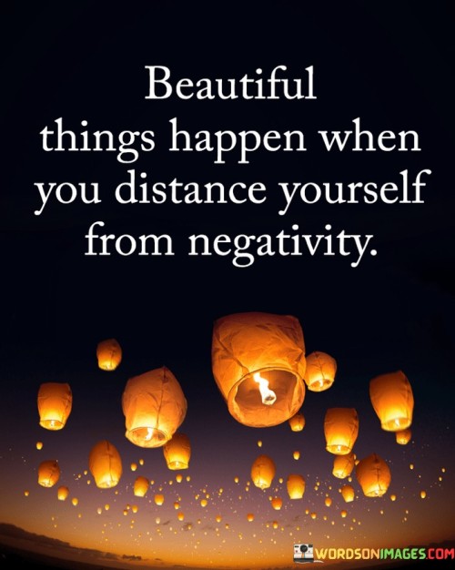 Beautiful-Things-Happen-When-You-Distance-Yourself-From-Negativity-Quotes.jpeg