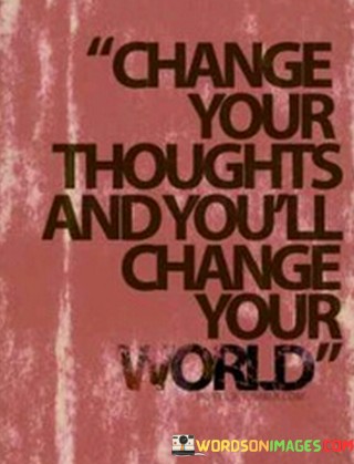 Change-Your-Thoughts-And-Youll-Change-Your-World-Quotes.jpeg