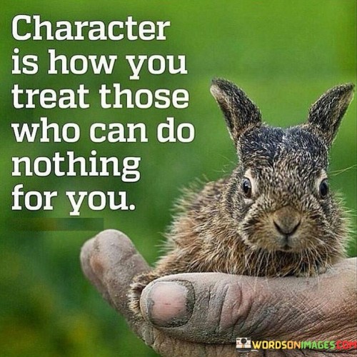 Character-Is-How-You-Treat-Those-Who-Can-Do-Nothing-For-You-Quotes.jpeg