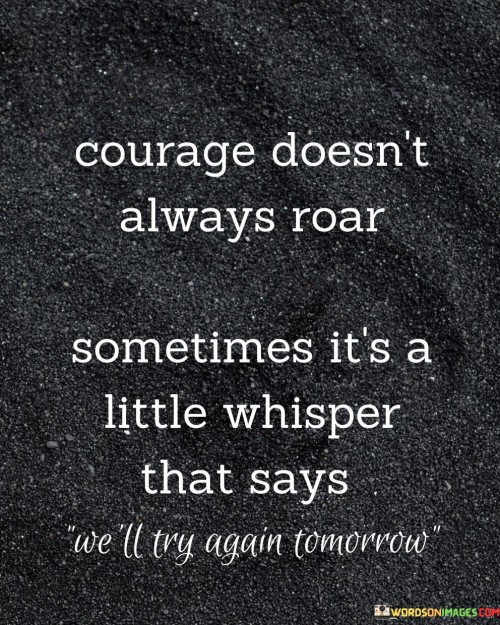 Courage-Doesnt-Always-Roar-Sometimes-Its-A-Little-Whisper-That-Says-Quotes.jpeg
