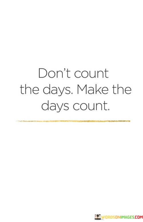 Don't Count The Days Make The Days Count Quotes