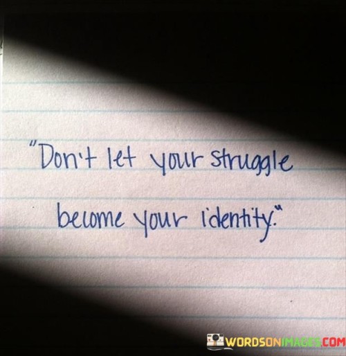 Don't Let Your Struggle Become Your Identity Quotes