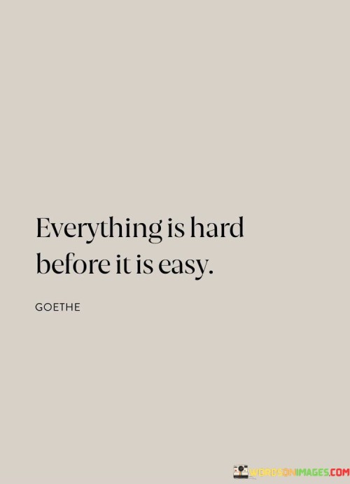 Everything-Is-Hard-Befor-It-Is-Easy-Quotes.jpeg