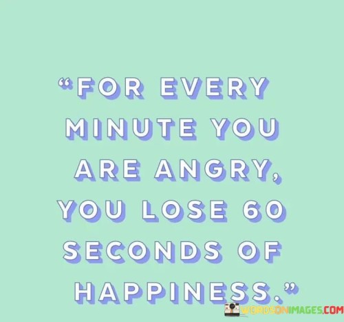 For-Every-Minute-You-Are-Angry-You-Lose-60-Seconds-Of-Happiness-Quotes.jpeg