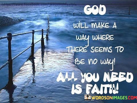 God-Will-Make-A-Way-Where-There-Seems-To-Be-No-Way-All-You-Need-Is-Faith-Quotes.jpeg