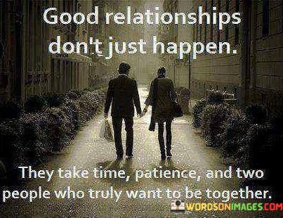 Good-Relationships-Dont-Just-Happen-They-Take-Time-Patience-And-Two-People-Who-Truly-Want-To-Be-Together-Quotes.jpeg