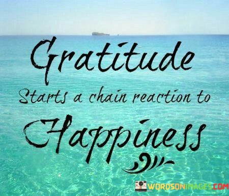 Gratitude-Starts-A-Chain-Reaction-To-Happiness-Quotes.jpeg
