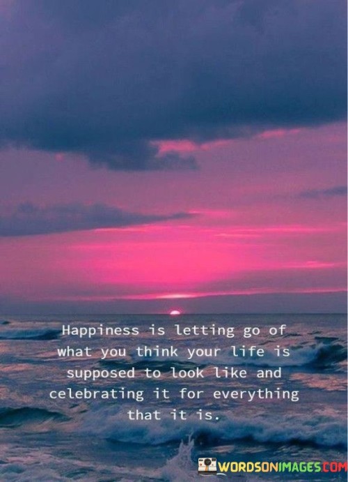 Happiness-Is-Letting-Go-Of-What-You-Think-Your-Quotes.jpeg