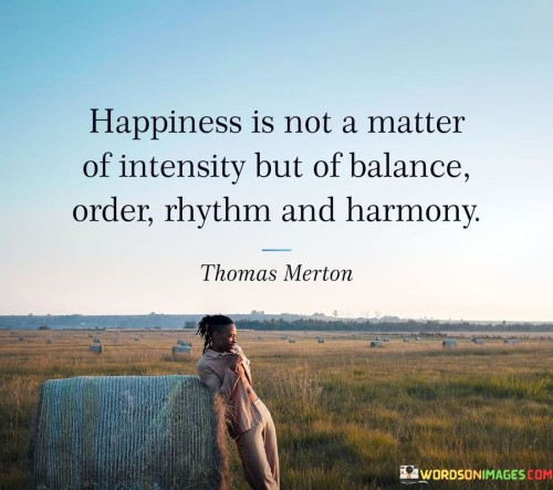 Happiness-Is-Not-A-Matter-Of-Intensity-But-Of-Balance-Quotes.jpeg