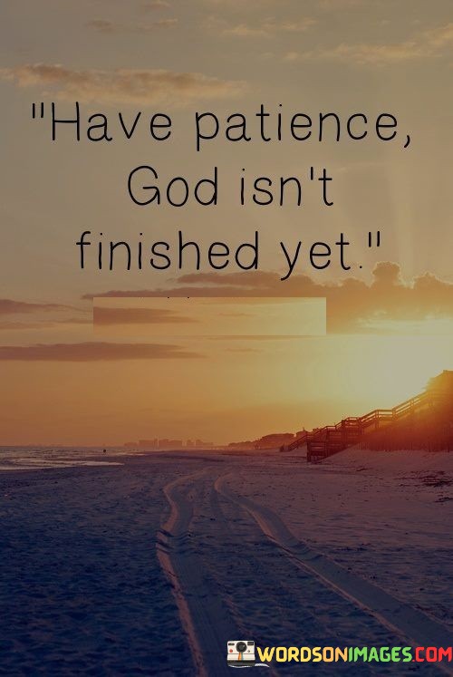 Have-Patience-God-Isnt-Finished-Yet-Quotes.jpeg