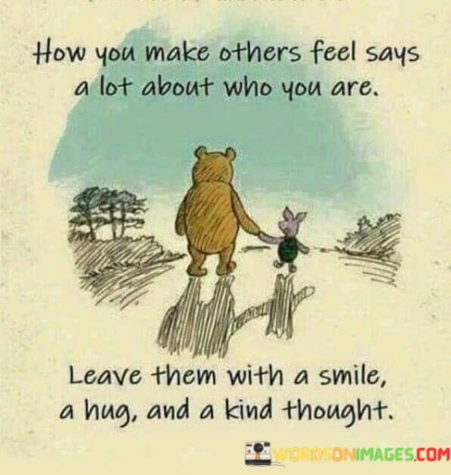 How-You-Make-Others-Feel-Says-A-Lot-About-Who-You-Are-Leave-Them-With-A-Smile-A-Hug-And-A-Kind-Thought-Quotes.jpeg