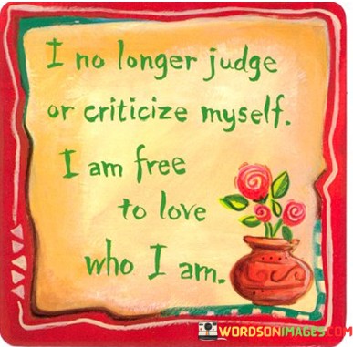 I-No-Longer-Judge-Or-Criticize-Myself-I-Am-Free-To-Love-Who-I-Am-Quotes.jpeg