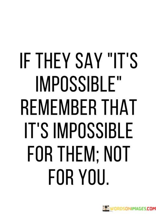 If-They-Say-Its-Impossible-Remember-That-Its-Impossible-For-Them-Not-For-You-Quotes.jpeg