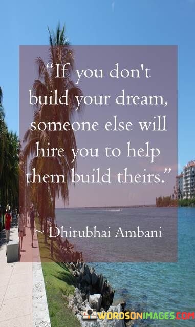 If-You-Dont-Build-Your-Dream-Someone-Else-Will-Hire-You-To-Help-Them-Build-Theirs-Quotes.jpeg