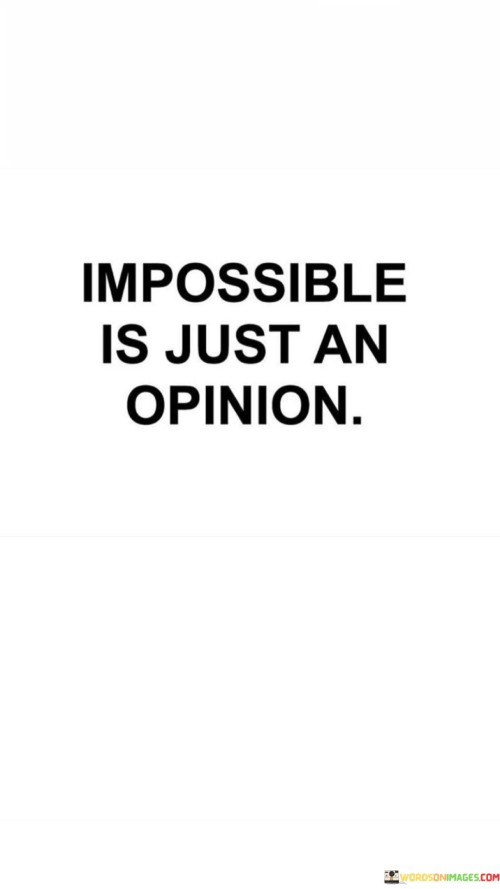This phrase challenges the notion of impossibility and suggests that what is deemed "impossible" is often a matter of perception. It implies that achieving success requires challenging and redefining limiting beliefs.

The phrase underscores the power of mindset and determination. It implies that by shifting one's perspective and believing in the attainability of goals, individuals can overcome obstacles and achieve what might have seemed impossible.

In essence, the phrase promotes a mindset of possibility and empowerment. It encourages individuals to question their own limitations and strive for what others might consider unachievable. By recognizing that the concept of impossibility is subjective, individuals can harness their potential and pursue success with renewed vigor.
