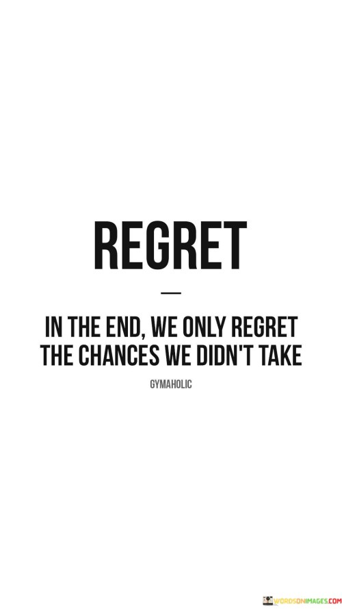 In-The-End-We-Only-Regret-The-Chances-We-Didnt-Take-Quotes.jpeg