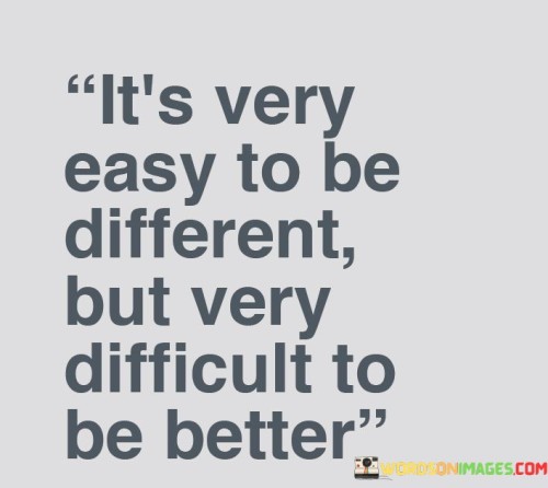 Is-Very-Easy-To-Be-Different-But-Very-Difficult-To-Be-Better-Quotes.jpeg