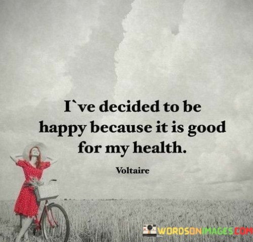 I've Decided To Be Happy Because It Is Good Quotes