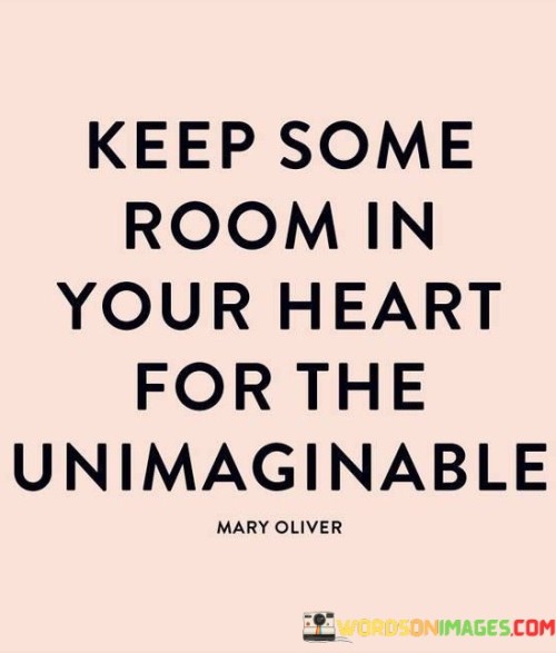 Keep-Some-Room-In-Your-Heart-For-The-Unimaginable-Quotes.jpeg