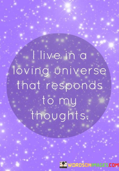 L-Live-In-A-Loving-Universe-That-Responds-To-My-Thoughts-Quotes.jpeg