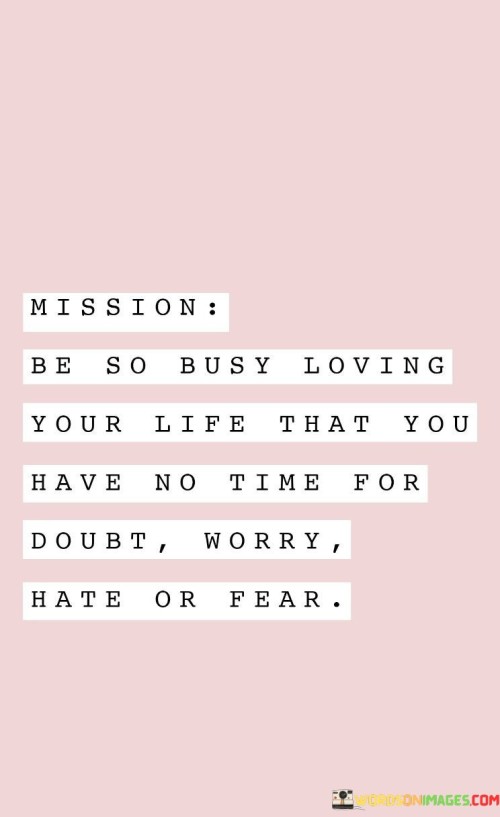 MISSION-BE-SO-BUSY-LOVING-YOUR-LIFE-THAT-YOU-HAVE-NO-TIME-quotes