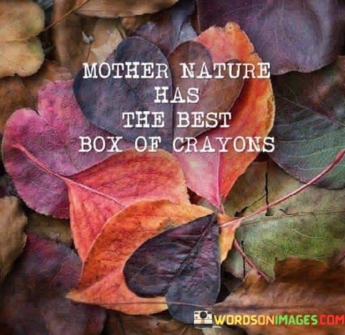 Mother-Nature-Has-The-Best-Box-Of-Crayons-Quotes