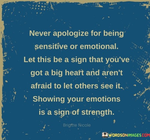 Never Apologize For Being Sensitive Or Emotinal Let This Be Quotes