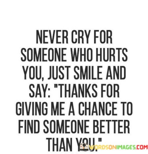 Never-Cry-For-Someone-Who-Hurts-You-Just-Smile-Quotes.jpeg