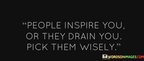People-Inspire-You-Or-They-Drain-You-Pick-Them-Wisely-Quotes.jpeg