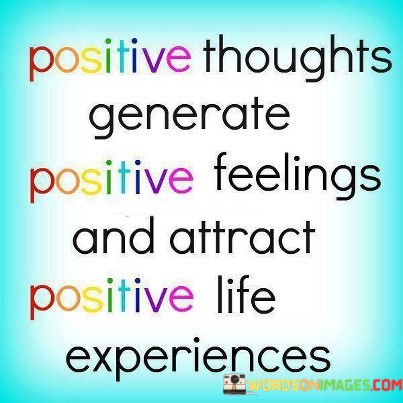 Positive-Thoughts-Generate-Positive-Feelings-Quotes.jpeg