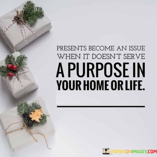 Presents Become An Issue When It Doesn't Serve A Purpose In Your Home Or Life Quotes