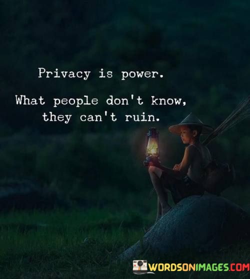 Privacy-Is-Power-What-People-Dont-Know-They-Cant-Ruin-Quotes.jpeg