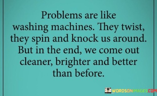 Problems Are Like Washing Machines They Twist The Spin Quotes